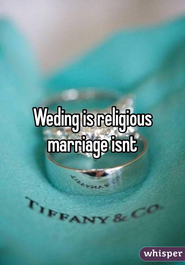 Weding is religious marriage isnt