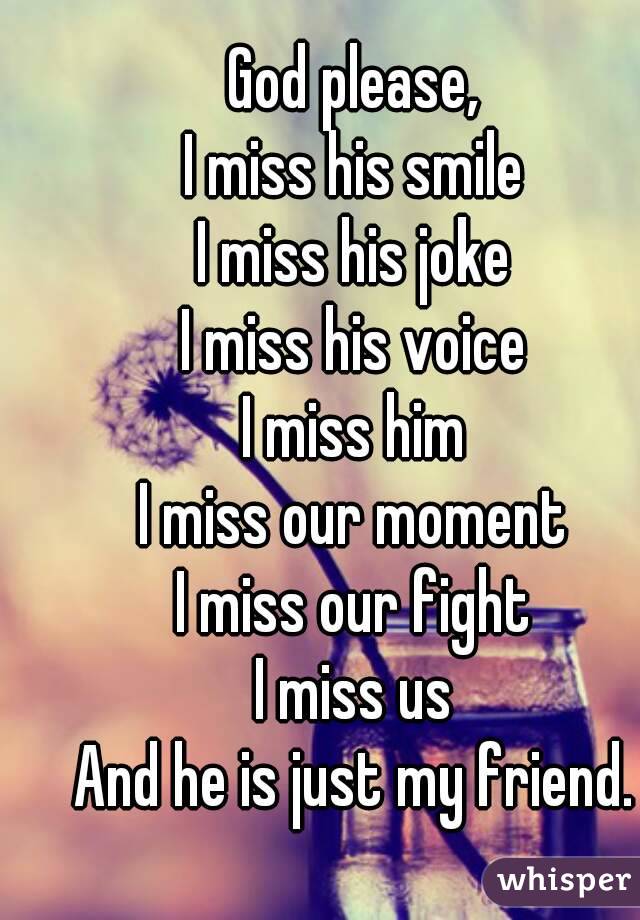 God please, I miss his smile I miss his joke I miss his ...