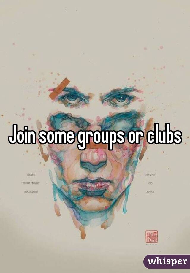 Join some groups or clubs