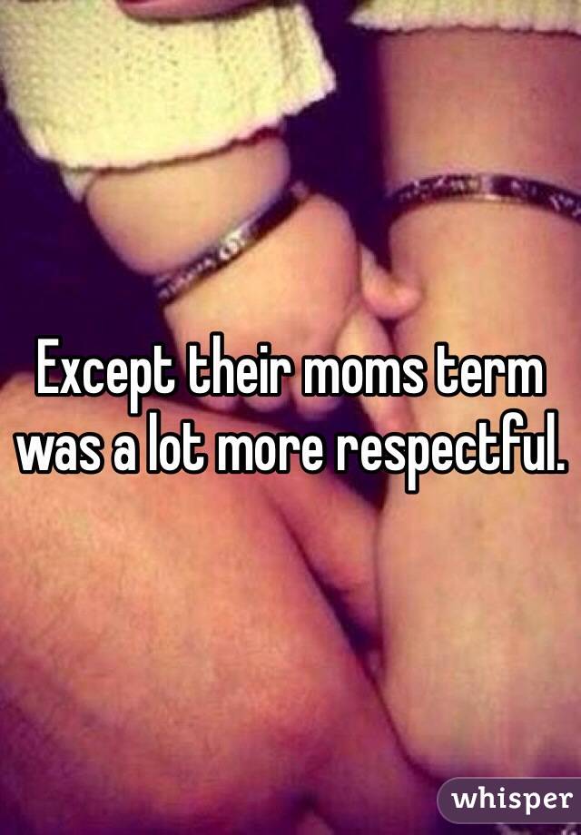 Except their moms term was a lot more respectful. 