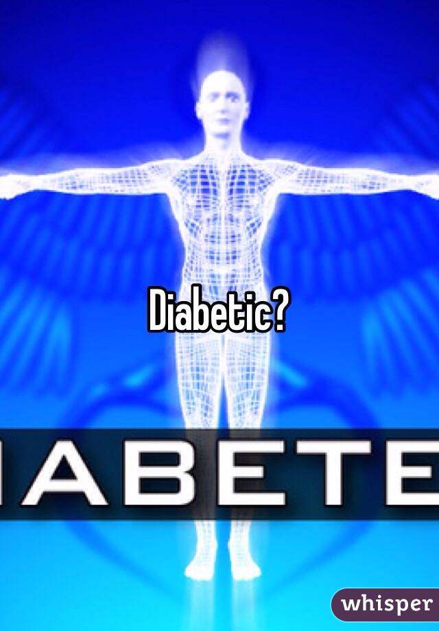 Diabetic?