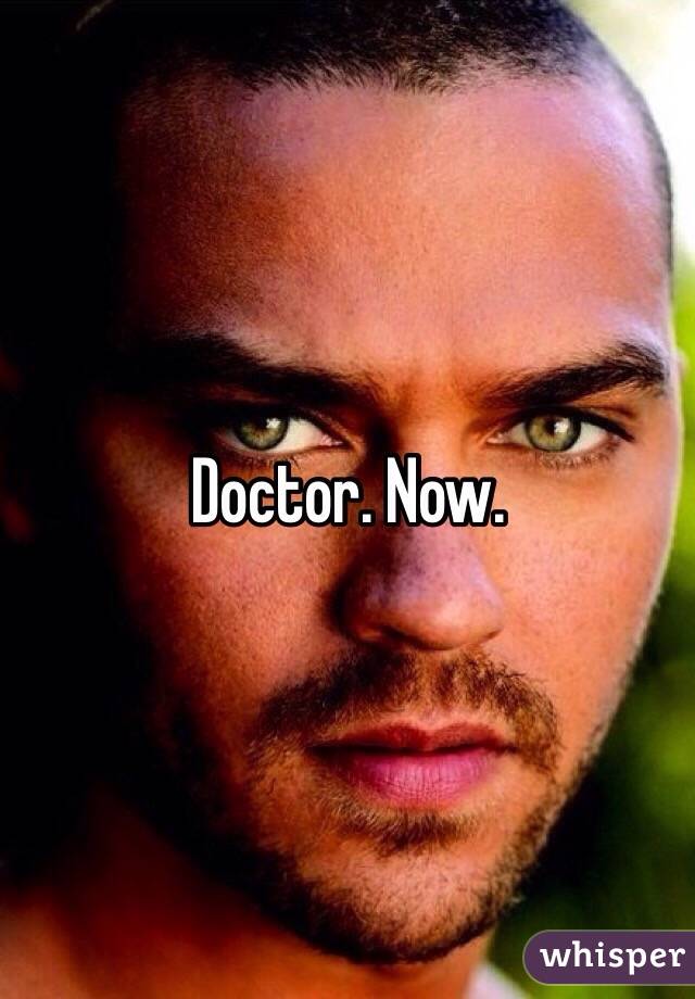 Doctor. Now.
