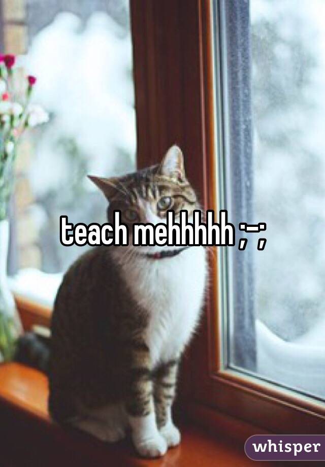 teach mehhhhh ;-; 