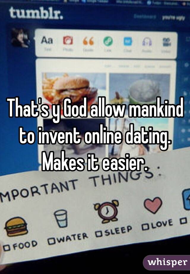 That's y God allow mankind to invent online dating. Makes it easier. 