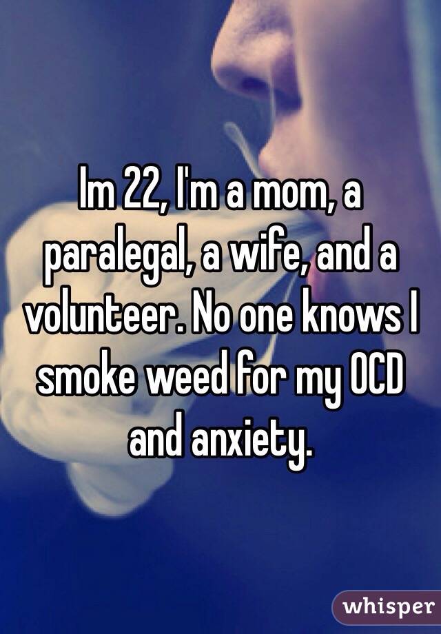 Im 22, I'm a mom, a paralegal, a wife, and a volunteer. No one knows I smoke weed for my OCD and anxiety.