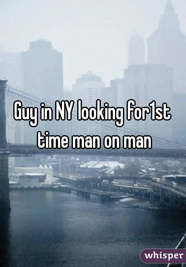 Guy in NY looking for1st time man on man