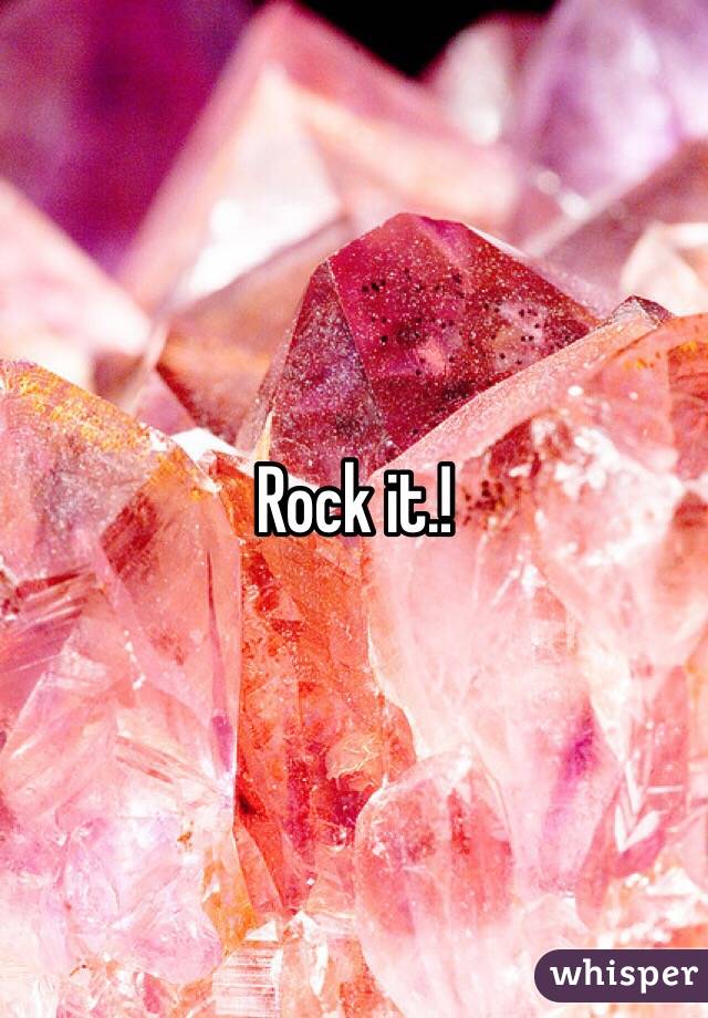 Rock it.!