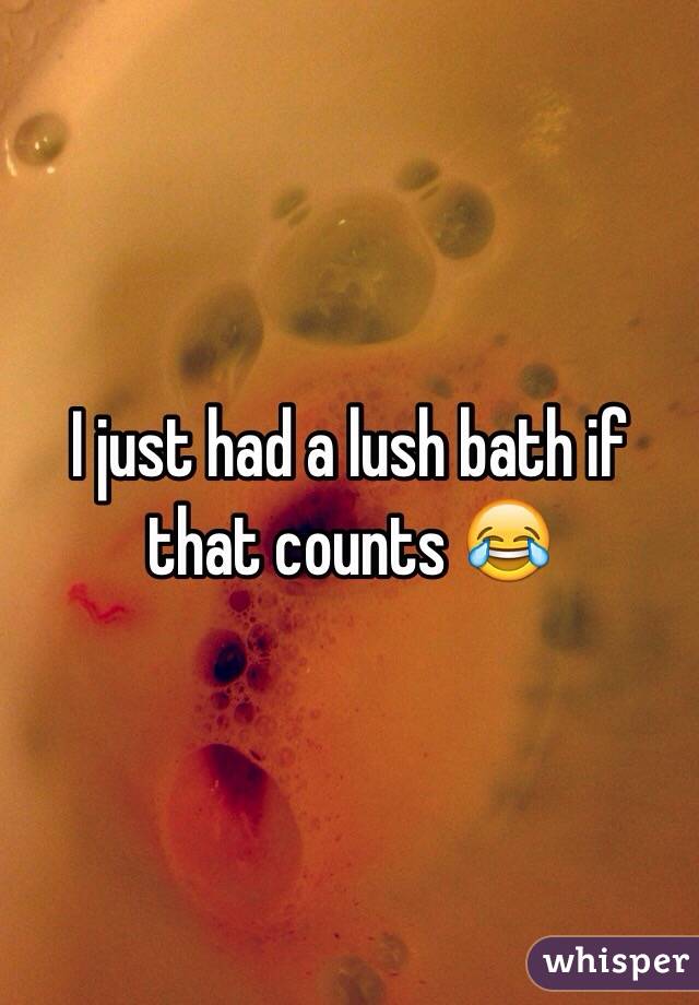 I just had a lush bath if that counts 😂