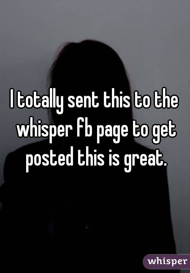 I totally sent this to the whisper fb page to get posted this is great.