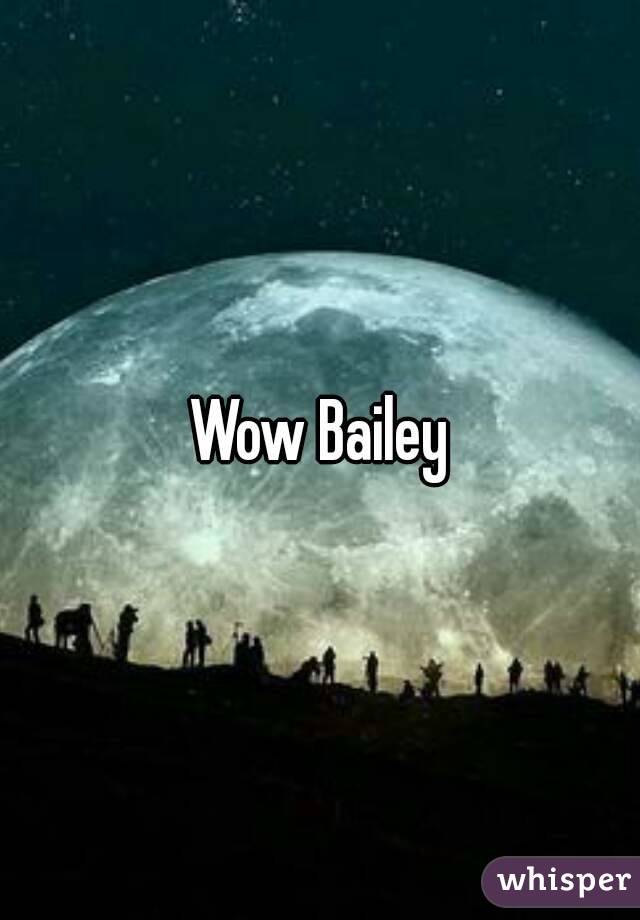 Wow Bailey