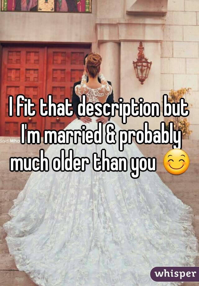I fit that description but I'm married & probably much older than you 😊
