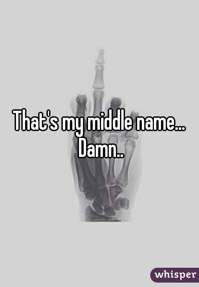 That's my middle name... Damn..