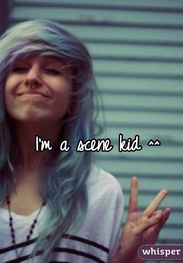 I'm a scene kid ^^