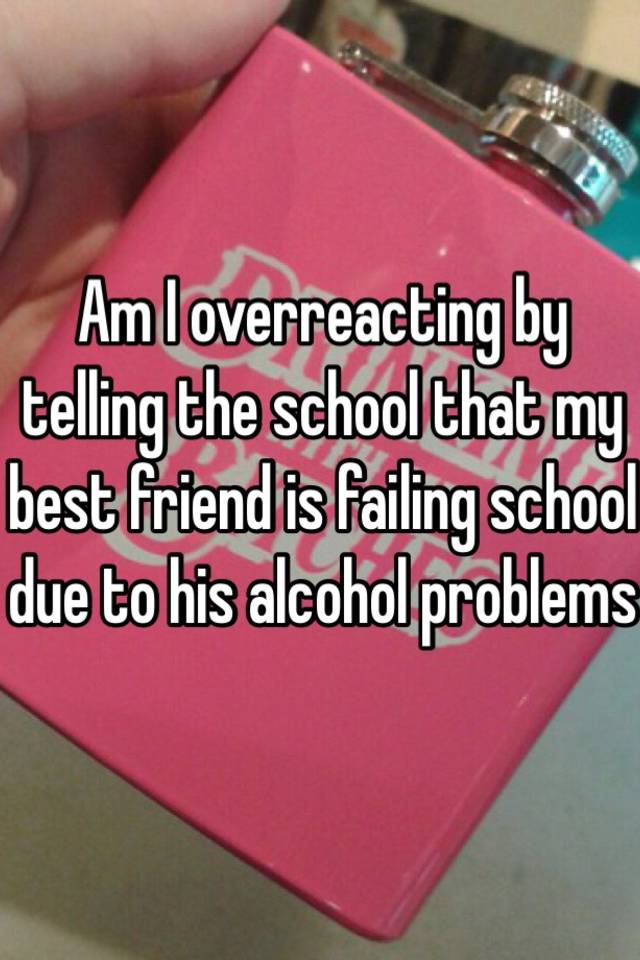 am-i-overreacting-by-telling-the-school-that-my-best-friend-is-failing