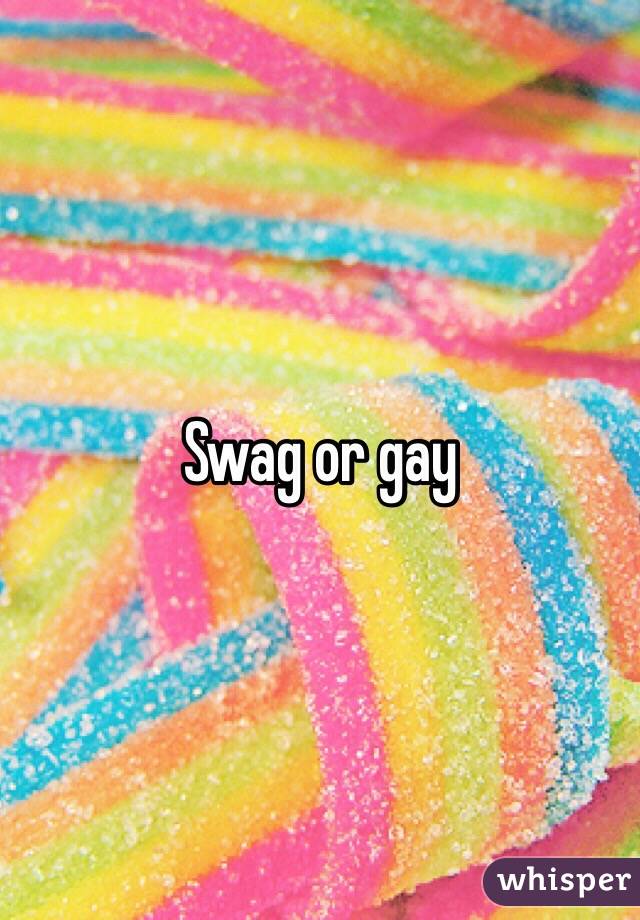 Swag or gay 