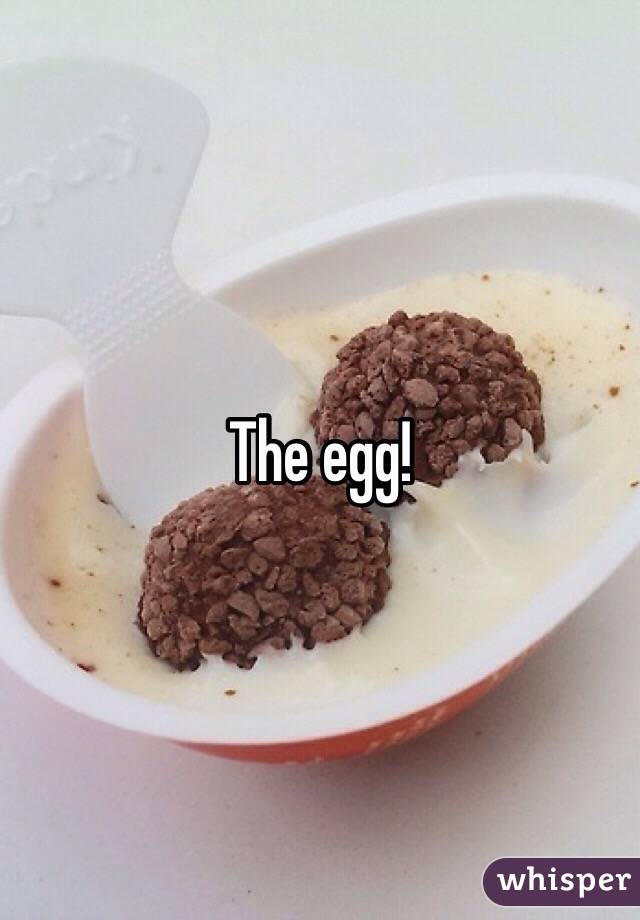 The egg!
