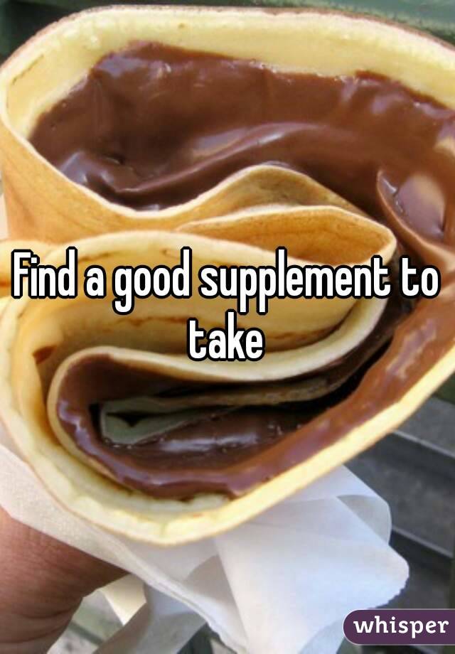 Find a good supplement to take 