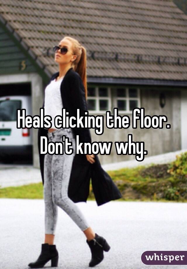 Heals clicking the floor. Don't know why. 