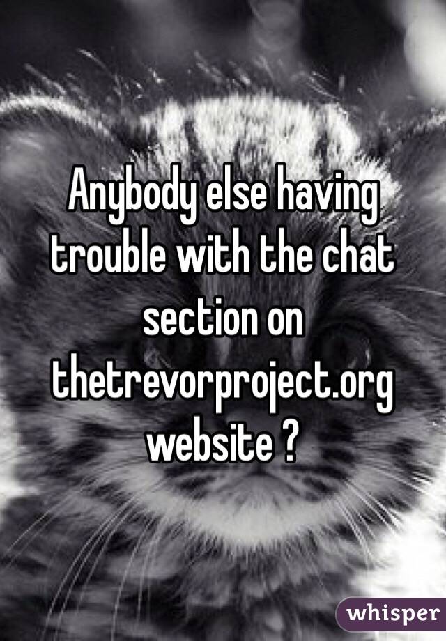 Anybody else having trouble with the chat section on thetrevorproject.org website ? 