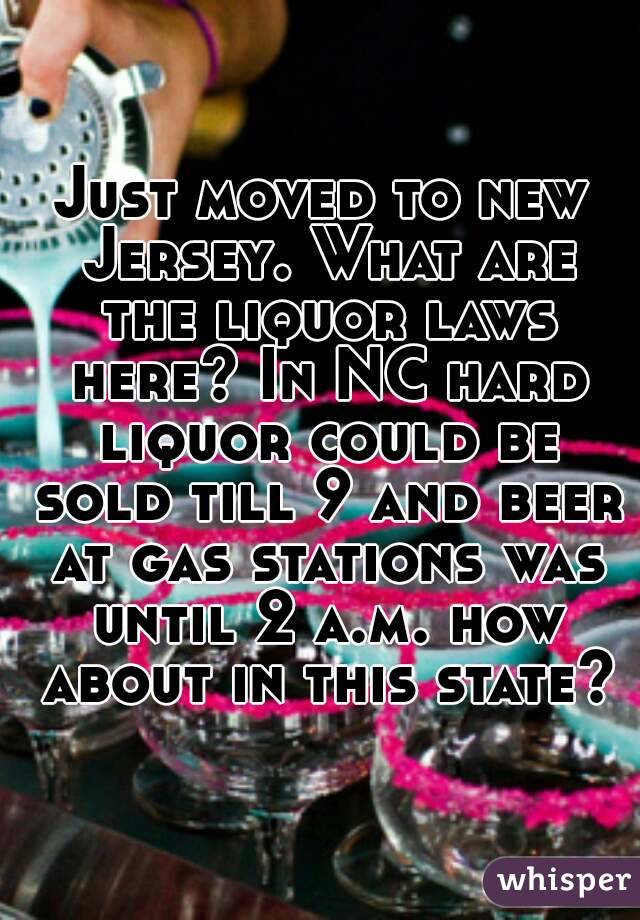 Just moved to new Jersey. What are the liquor laws here? In NC hard liquor could be sold till 9 and beer at gas stations was until 2 a.m. how about in this state?