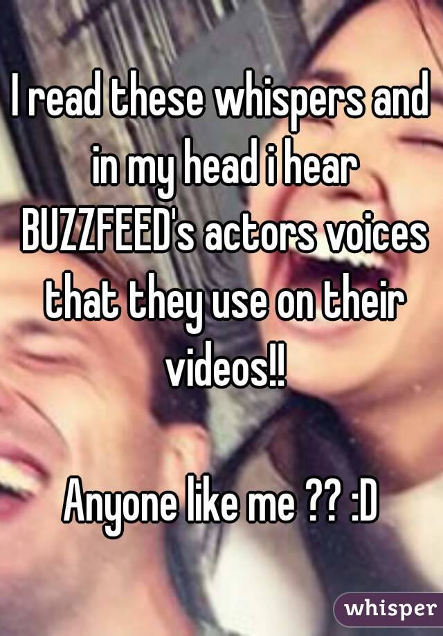 I read these whispers and in my head i hear BUZZFEED's actors voices that they use on their videos!!

Anyone like me ?? :D