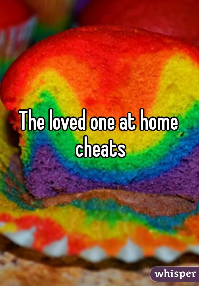 The loved one at home cheats