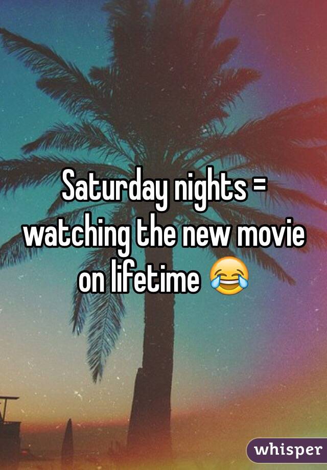 Saturday nights = watching the new movie on lifetime 😂