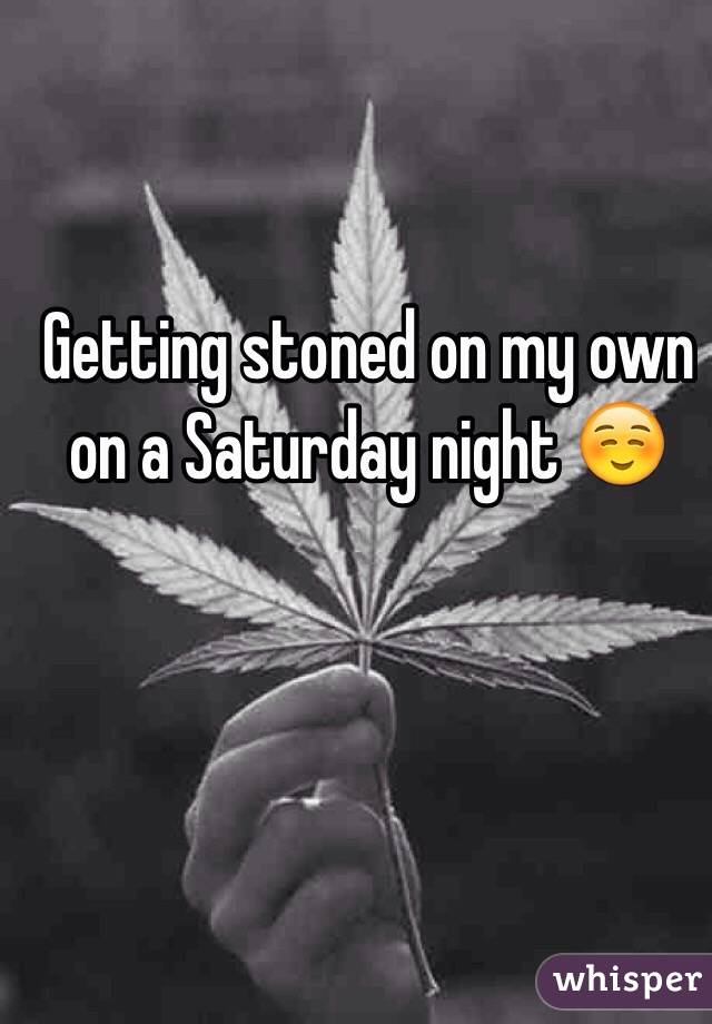 Getting stoned on my own on a Saturday night ☺️