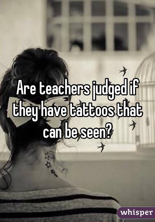 Are teachers judged if they have tattoos that can be seen? 