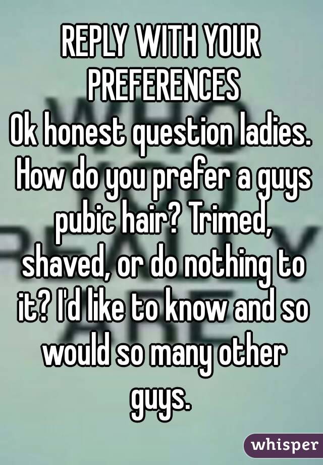 How do guys prefer your pubes to be shaved