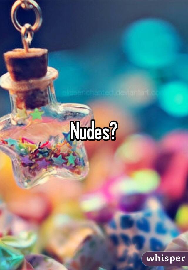 Nudes?