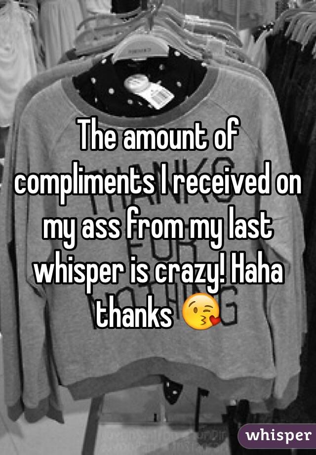 The amount of compliments I received on my ass from my last whisper is crazy! Haha thanks 😘