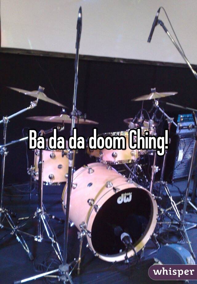 Ba da da doom Ching!