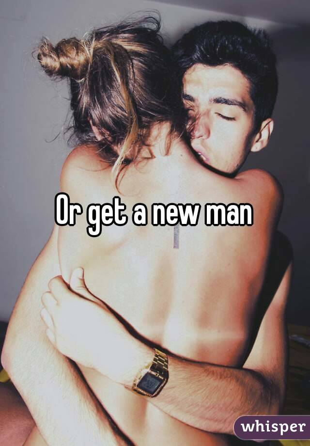 Or get a new man