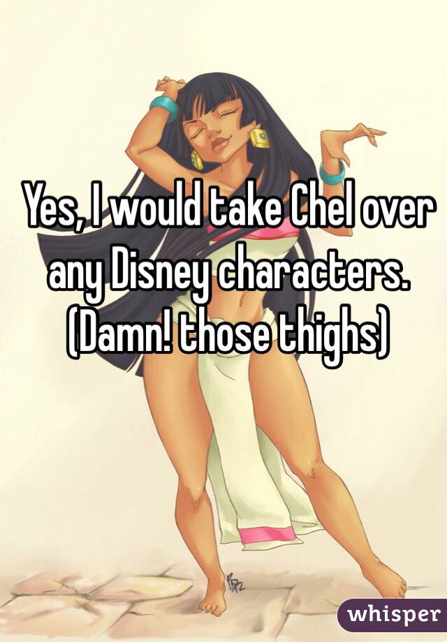 Yes, I would take Chel over any Disney characters.
(Damn! those thighs) 