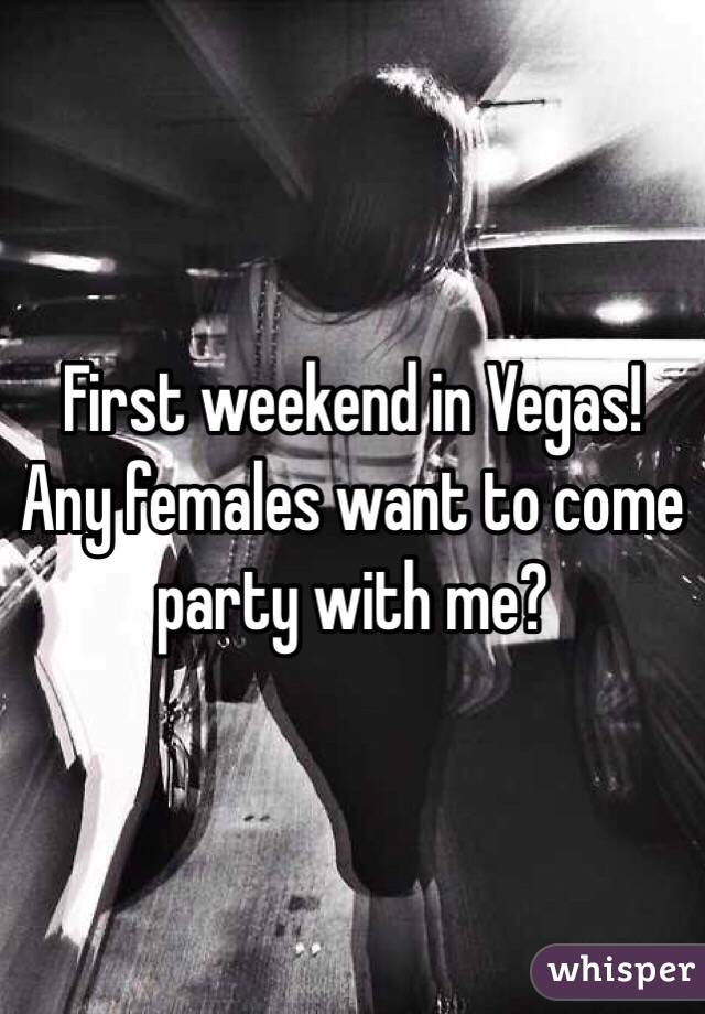 First weekend in Vegas! Any females want to come party with me? 