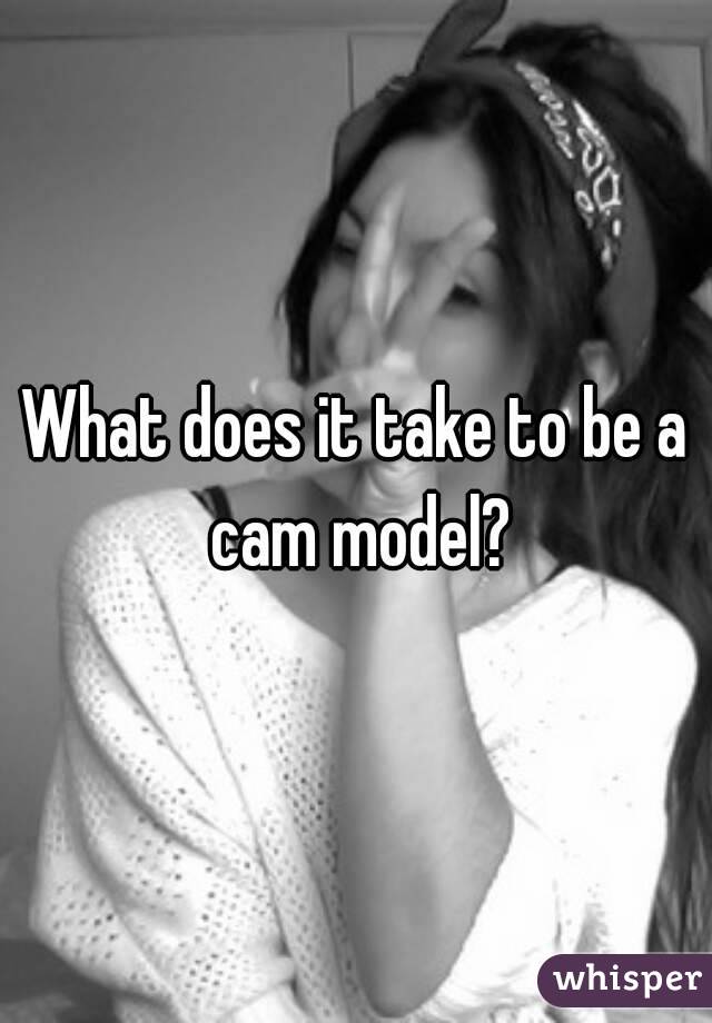 What does it take to be a cam model?