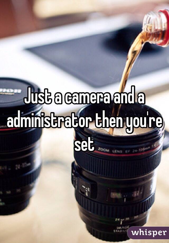 Just a camera and a administrator then you're set 