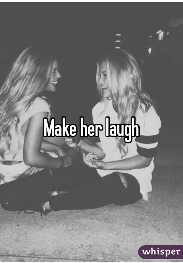 Make her laugh 