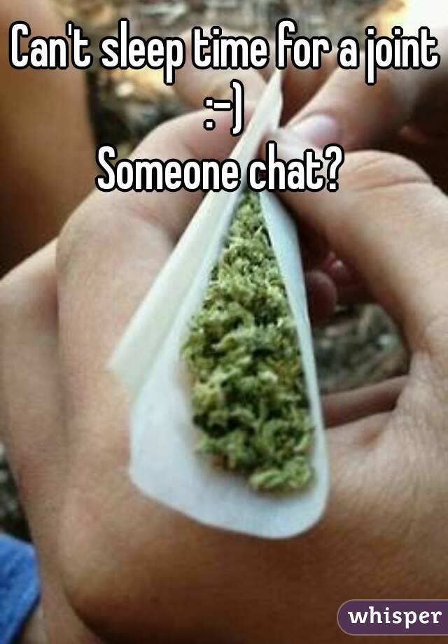 Can't sleep time for a joint :-) 
Someone chat? 

