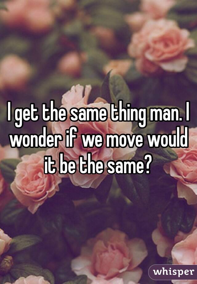 I get the same thing man. I wonder if we move would it be the same?