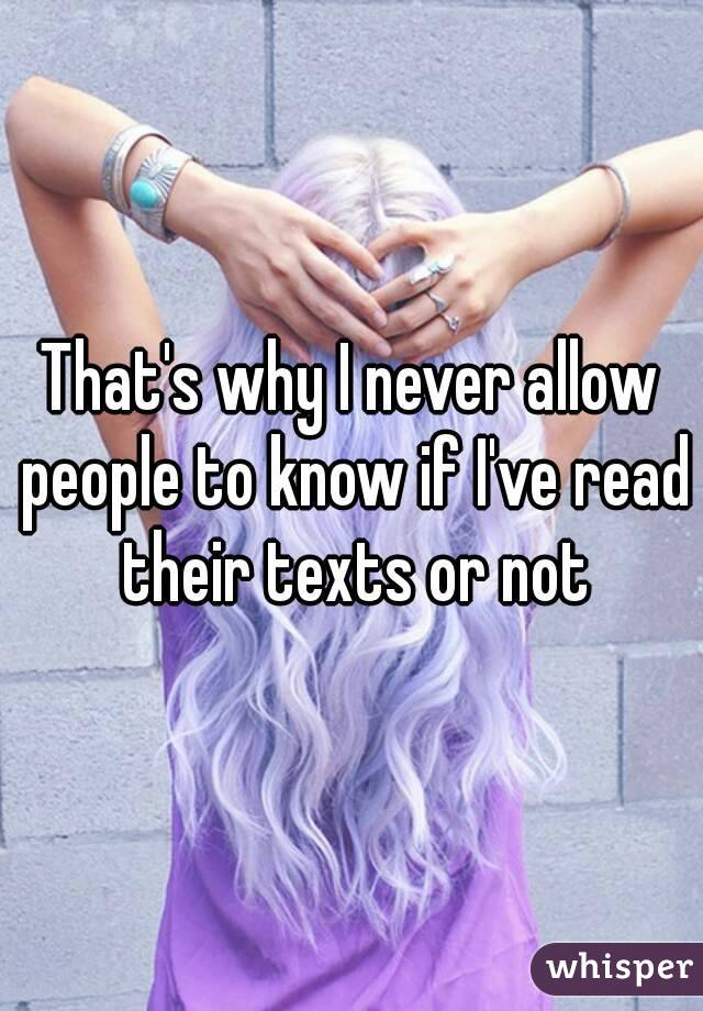 That's why I never allow people to know if I've read their texts or not