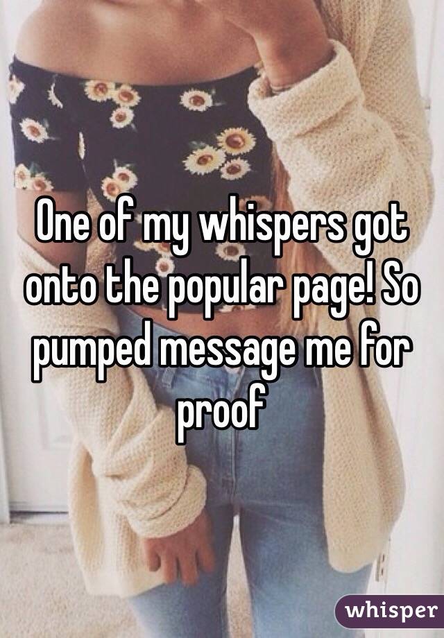 One of my whispers got onto the popular page! So pumped message me for proof 