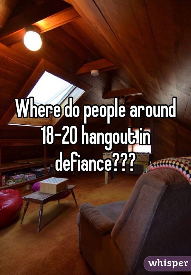 Where do people around 18-20 hangout in defiance??? 