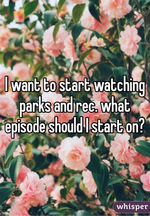 I want to start watching parks and rec. what episode should I start on?