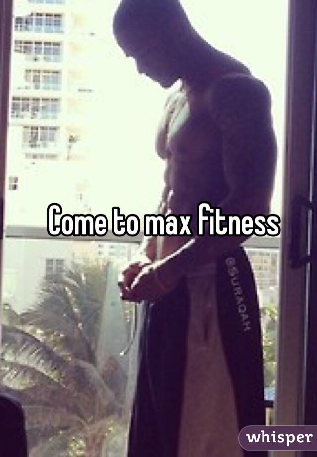 Come to max fitness