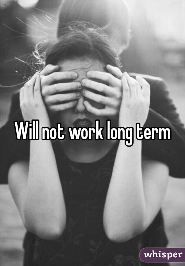 Will not work long term
