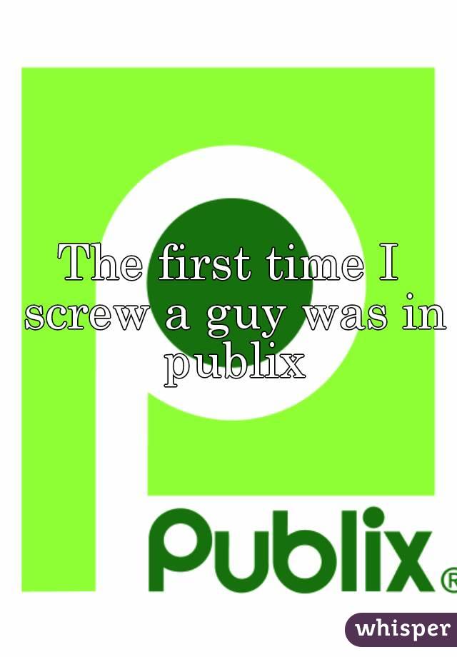 The first time I screw a guy was in publix