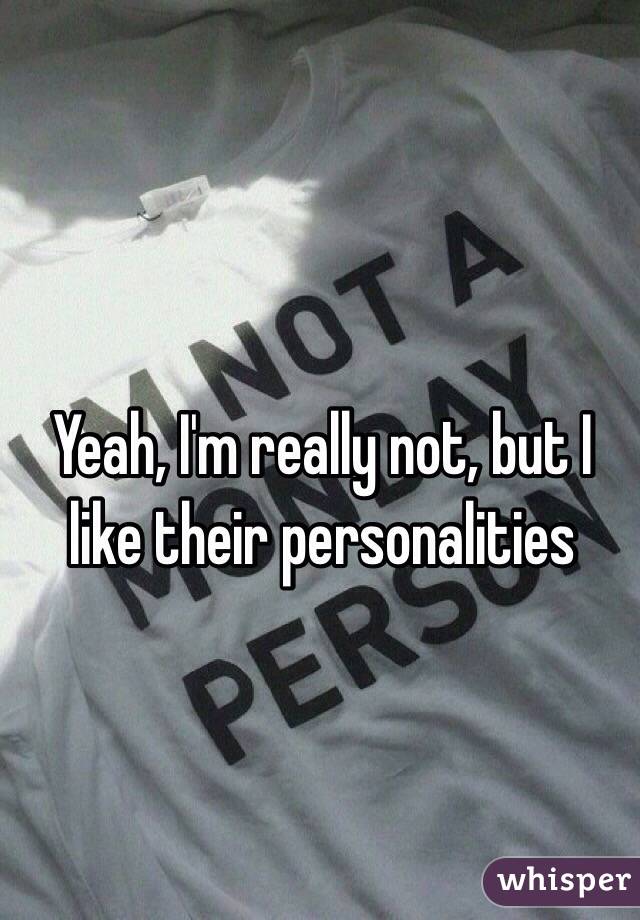 Yeah, I'm really not, but I like their personalities 