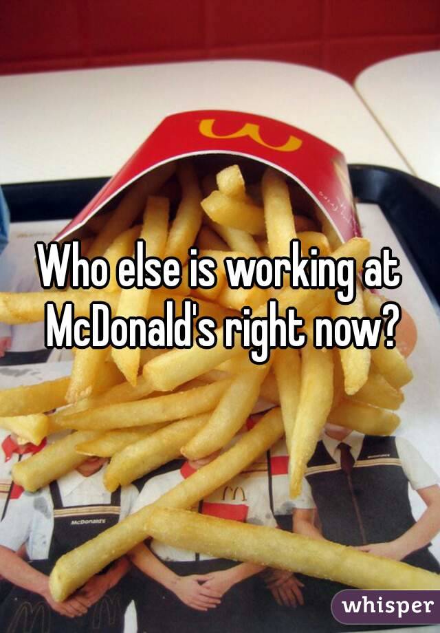 Who else is working at McDonald's right now?